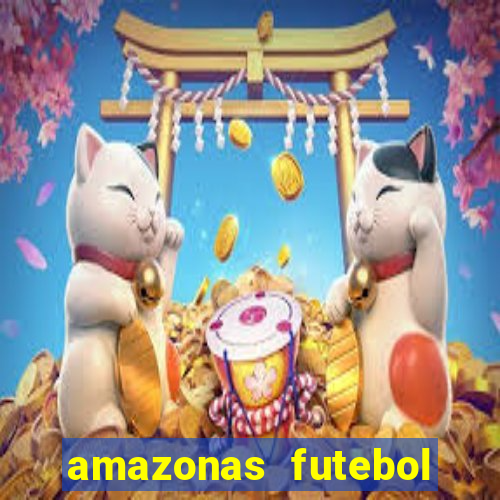 amazonas futebol clube onde assistir